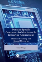 Domain-Specific Computer Architectures for Emerging Applications: Machine Learning and Neural Networks 1032768959 Book Cover
