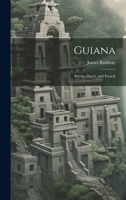 Guiana: British, Dutch, and French 1021943525 Book Cover