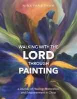 WALKING WITH THE LORD THROUGH PAINTING: a Journey of Healing, Restoration, and Empowerment in Christ B0DRDJ126C Book Cover