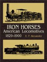 Iron Horses: American Locomotives 1829-1900 0486425312 Book Cover