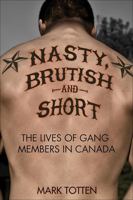 Nasty, Brutish, and Short: The Lives of Gang Members in Canada 1459400380 Book Cover