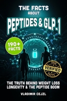 The Facts About Peptides & GLP-1: Weight Loss, Longevity, Muscle Recovery, Skin and Collagen - What Works and What's Hype, With Verified References (FUN & INTRIGUING FACTS BOOKS SERIES) B0H9ZLV99P Book Cover