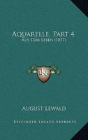 Aquarelle, Part 4: Aus Dem Leben (1837) 1160793069 Book Cover