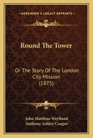 Round the Tower [microform]; or the Story of the London City Mission 1014107504 Book Cover