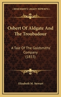 Osbert Of Aldgate And The Troubadour: A Tale Of The Goldsmiths' Company 1166958825 Book Cover
