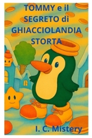 Tommy e il segreto di Ghiacciolandia Storta (Italian Edition) B0GKJ9NBWR Book Cover