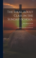 The Ideal Adult Class in the Sunday-School a Manual of Principles and Methods 102276408X Book Cover