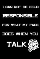 I Can Not be Held Responsible for what my Face Does when you Talk: Coworker Notebook Sarcastic Humor 1677423730 Book Cover