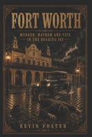 Fort Worth: Murder, Mayhem and Vice in the Roaring 20s (Fort Worth True Crime - Murder Cases that Shocked Fort Worth Through the Decades) B0H526X88Y Book Cover