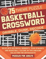 Basketball Crossword Puzzles for Adults: Explore 75 Unique Themes, featuring Historical Moments, Team Dynamics, and Basketball Culture in This Engaging Collection for Enthusiastic B0CV7ZYYCL Book Cover