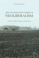 The Legitimation Crisis of Neoliberalism: The State, Will-Formation, and Resistance 1137592451 Book Cover