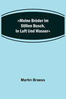 Meine Brüder im stillen Busch, in Luft und Wasser 3743736810 Book Cover