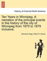 Ten Years In Winnipeg: A Narration Of The Principal Events In The History Of The City Of Winnipeg From 1870 To 1879, Inclusive 1017394261 Book Cover