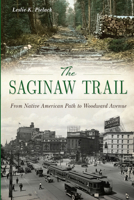 The Saginaw Trail: From Native American Path to Woodward Avenue 1467136417 Book Cover