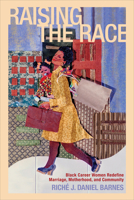 Raising the Race: Black Career Women Redefine Marriage, Motherhood, and Community 0813561981 Book Cover