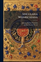 Singularia Weinrichiana: Das Ist: Joh. Michael Weinreichs ... Merckwürdiges Leben Und Lieder, Wie Auch Andere Geistliche Poesien, Uber Die Evangelia, Episteln, Und Paßion... 1279177705 Book Cover