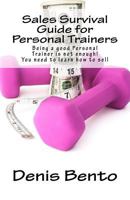 Sales Survival Guide for Personal Trainers: Being a good Personal Trainer is not enough! You need to learn how to sell 1986734609 Book Cover