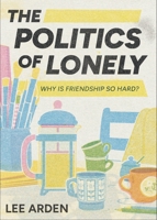 The Politics of Lonely: Why Is Friendship So Hard? 1773638262 Book Cover