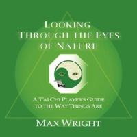 Looking Through The Eyes Of Nature; A T'ai Chi Player's Guide To The Way Things Are 1421899647 Book Cover