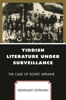 Yiddish Literature Under Surveillance: The Case of Soviet Ukraine 1666938009 Book Cover
