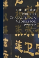 The Chinese Written Character as a Medium for Poetry 1014296145 Book Cover