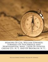 Memoirs of Col. William Edwards, Formerly of Stockbridge and Northampton, Mass., Later of Hunter, Greene Co., N. Y., and of Brooklyn, N. Y.; Written by Himself, in His 76th Year, 1847, with Notes and 1014223385 Book Cover