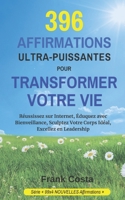 396 AFFIRMATIONS ULTRA-PUISSANTES POUR TRANSFORMER VOTRE VIE: Réussissez sur Internet, Éduquez avec Bienveillance, Sculptez Votre Corps Idéal, ... NOUVELLES Affirmations) (French Edition) B0FBDD2K19 Book Cover