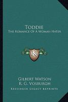 Toddie; The Romance of a Woman Hater 1432644408 Book Cover