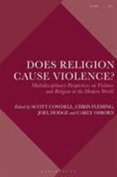 Does Religion Cause Violence?: Multidisciplinary Perspectives on Violence and Religion in the Modern World 1501354639 Book Cover