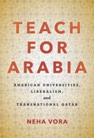 Teach for Arabia: American Universities, Liberalism, and Transnational Qatar 150360750X Book Cover