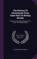 The History Of Christianity From Saint Paul To Bishop Brooks: A Manual For General Reading And For Use In The Sunday Schools 1346568014 Book Cover