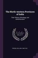 The North-Western Provinces of India: Their History, Ethnology and Administration 1019007257 Book Cover