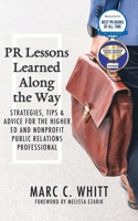 PR Lessons Learned Along the Way: Strategies, Tips & Advice for the Higher Ed and Nonprofit Public Relations Professional B089C8H9PN Book Cover