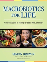 Macrobiotics for Life: A Practical Guide to Healing for Body, Mind, and Heart 1556437862 Book Cover