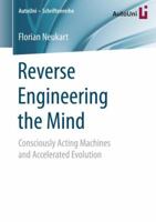 Reverse Engineering the Mind: Consciously Acting Machines and Accelerated Evolution 3658161752 Book Cover