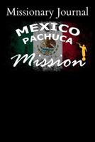 Missionary Journal Mexico Pachuca Mission: Mormon missionary journal to remember their LDS mission experiences while serving in the Mexico Pachuca Mission 1095716670 Book Cover