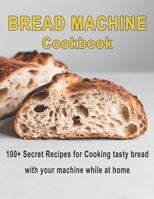 Bread Machine Cookbook: 100+ Secret recipes for Cooking tasty bread with your machine while at home B08YS631FW Book Cover