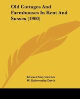 Old Cottages and Farmhouses in Kent and Sussex 1016848285 Book Cover