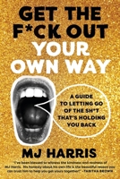 Get The F*ck Out Your Own Way: A Guide to Letting Go of the Sh*t that's Holding You Back 0306829231 Book Cover