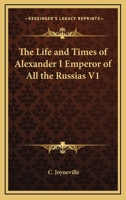 Life And Times Of Alexander I. Emperor Of All The Russias, By C. Joyneville; Volume 1 1162726385 Book Cover
