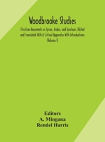 Woodbrooke studies; Christian documents in Syriac, Arabic, and Garshuni, Edited and Translated With A Critical Apparatus With Introductions (Volume I) 9354173039 Book Cover