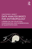 Data Analysis Basics for Anthropology: A Primer on the Collection, Configuration, and Interpretation of Quantitative Data 1032997664 Book Cover