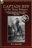 Captain Jeff of the Texas Rangers: Fighting Comanche & Kiowa Indians on the South Western Frontier 1863-1874 0857062999 Book Cover