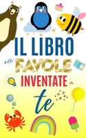 Il libro delle favole inventate da te: Scrivi qui le tue bellissime storie! (Italian Edition) B088BG38BB Book Cover