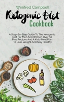 Ketogenic Diet Cookbook: A Step-By-Step Guide To The Ketogenic Diet For Men And Women Over 50 Plus Recipes And A Keto Meal Plan To Lose Weight And Stay Healthy 1802528946 Book Cover
