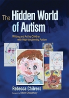 The Hidden World of Autism: Writing and Art by Children with High-functioning Autism 1843104512 Book Cover