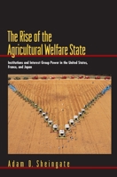 The Rise of the Agricultural Welfare State: Institutions and Interest Group Power in the United States, France, and Japan (Princeton Studies in American Politics) 069100983X Book Cover