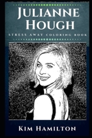 Julianne Hough Stress Away Coloring Book: An Adult Coloring Book Based on The Life of Julianne Hough. 1712850504 Book Cover