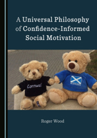 A Universal Philosophy of Confidence-Informed Social Motivation 1527548635 Book Cover