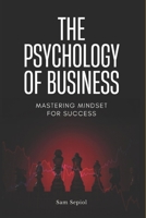 The Psychology of Business: Mastering Mindset for Success B0FNKPCYR3 Book Cover